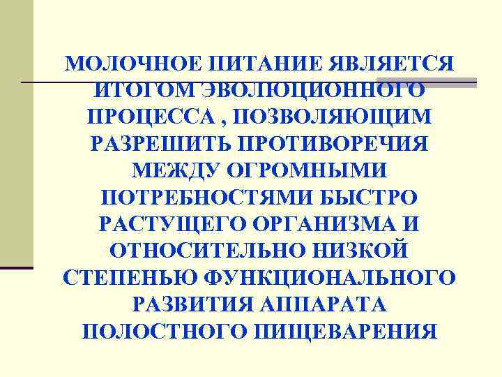 МОЛОЧНОЕ ПИТАНИЕ ЯВЛЯЕТСЯ ИТОГОМ ЭВОЛЮЦИОННОГО ПРОЦЕССА , ПОЗВОЛЯЮЩИМ РАЗРЕШИТЬ ПРОТИВОРЕЧИЯ МЕЖДУ ОГРОМНЫМИ ПОТРЕБНОСТЯМИ БЫСТРО