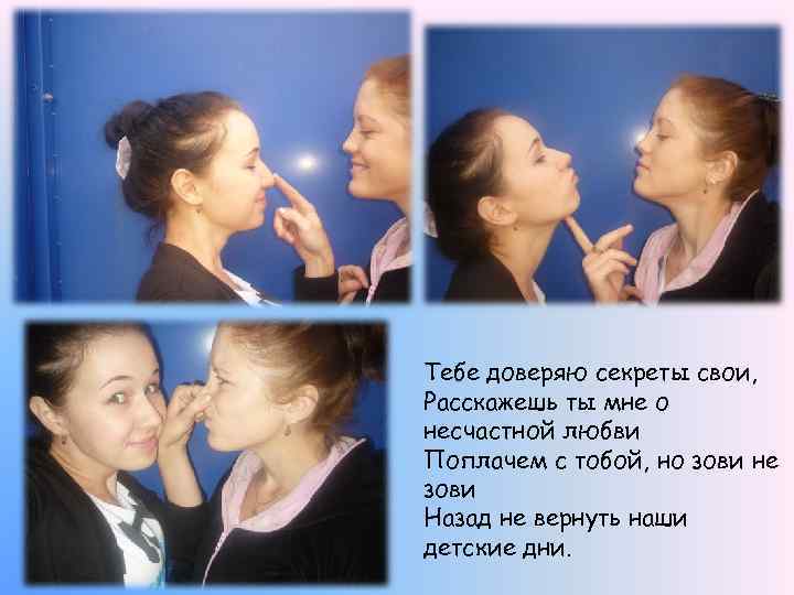 Тебе доверяю секреты свои, Расскажешь ты мне о несчастной любви Поплачем с тобой, но