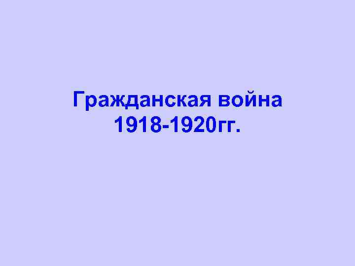 Гражданская война 1918 -1920 гг. 