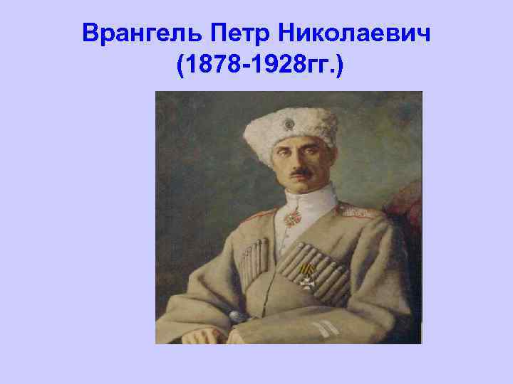Врангель Петр Николаевич (1878 -1928 гг. ) 