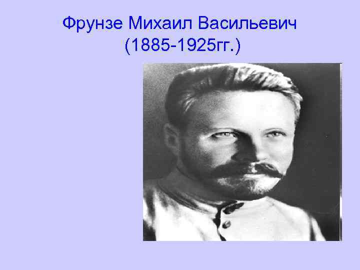 Фрунзе Михаил Васильевич (1885 -1925 гг. ) 