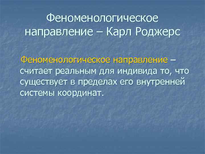 Феноменологическое направление – Карл Роджерс Феноменологическое направление – считает реальным для индивида то, что