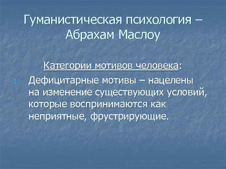 Гуманистическая психология – Абрахам Маслоу 1. Категории мотивов человека: Дефицитарные мотивы – нацелены на