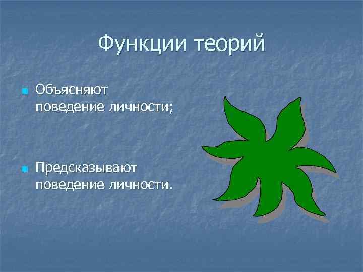 Функции теорий n n Объясняют поведение личности; Предсказывают поведение личности. 