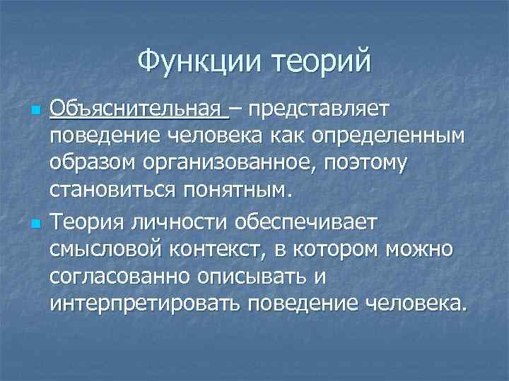 Функции теорий n n Объяснительная – представляет поведение человека как определенным образом организованное, поэтому