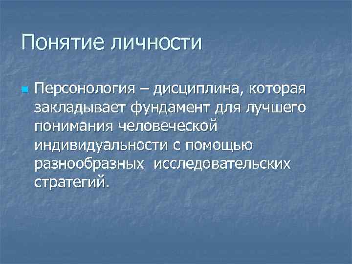 Понятие личности n Персонология – дисциплина, которая закладывает фундамент для лучшего понимания человеческой индивидуальности