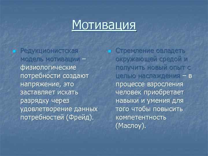 Мотивация n Редукционистская модель мотивации – физиологические потребности создают напряжение, это заставляет искать разрядку