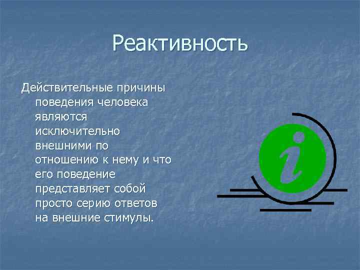 Реактивность Действительные причины поведения человека являются исключительно внешними по отношению к нему и что