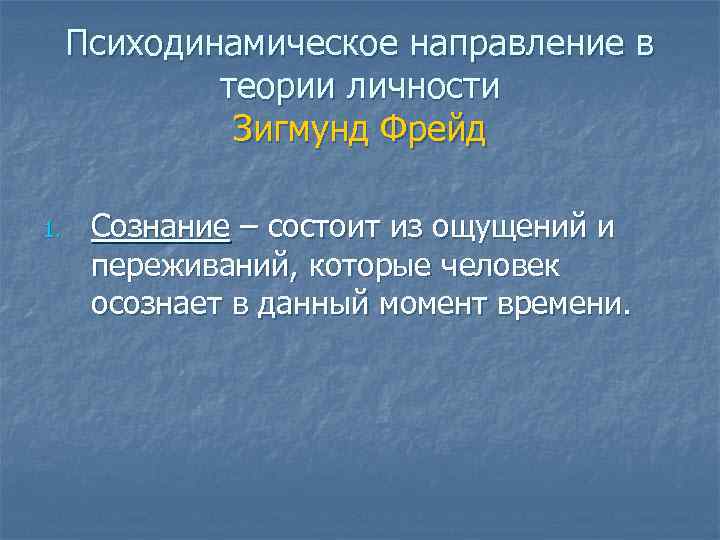 Психодинамическое направление в теории личности Зигмунд Фрейд 1. Сознание – состоит из ощущений и