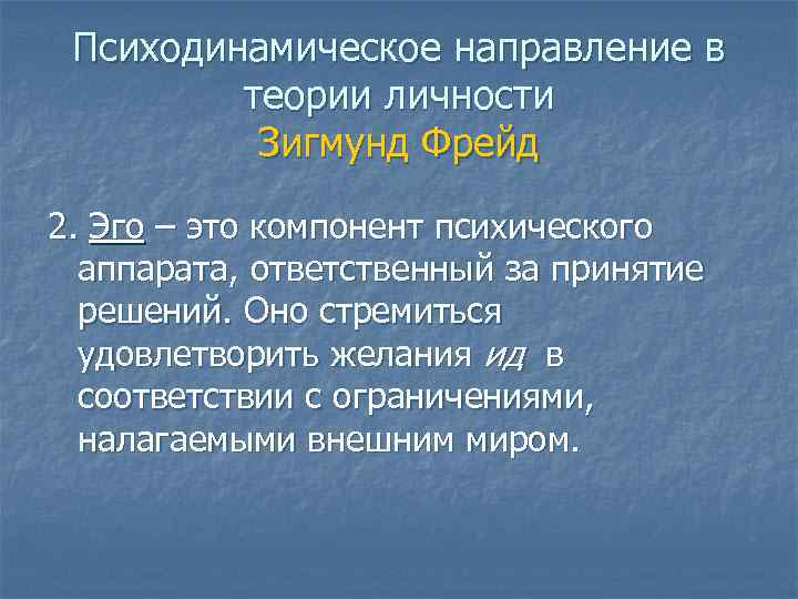 Психодинамическое направление в теории личности Зигмунд Фрейд 2. Эго – это компонент психического аппарата,