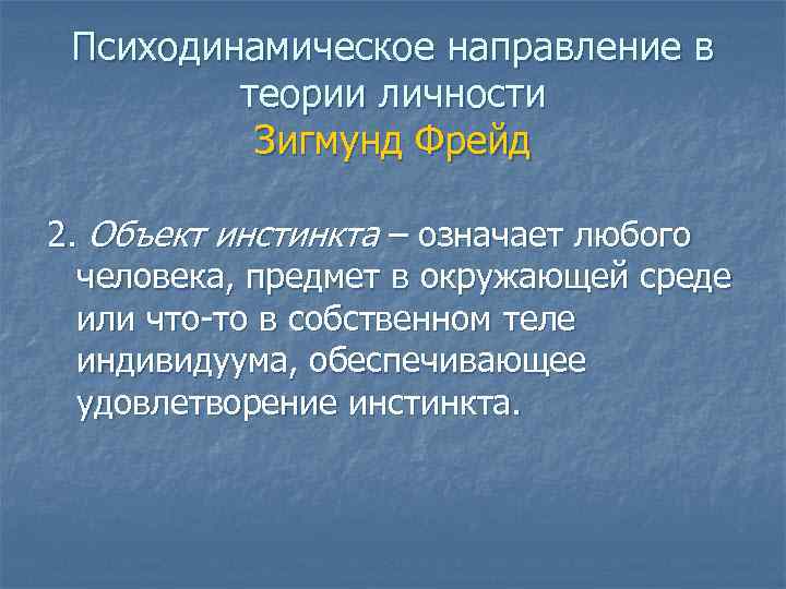 Психодинамическое направление в теории личности Зигмунд Фрейд 2. Объект инстинкта – означает любого человека,