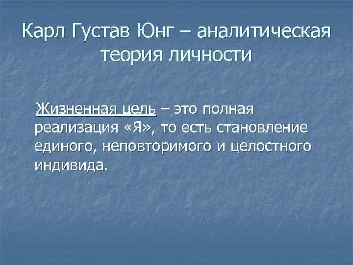 Карл Густав Юнг – аналитическая теория личности Жизненная цель – это полная реализация «Я»