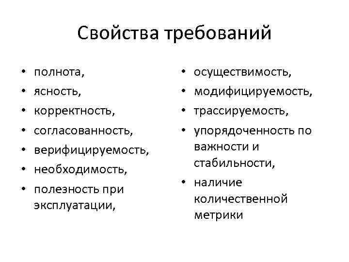 Свойства требований • • полнота, ясность, корректность, согласованность, верифицируемость, необходимость, полезность при эксплуатации, осуществимость,