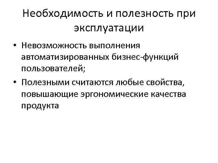 Необходимость и полезность при эксплуатации • Невозможность выполнения автоматизированных бизнес-функций пользователей; • Полезными считаются