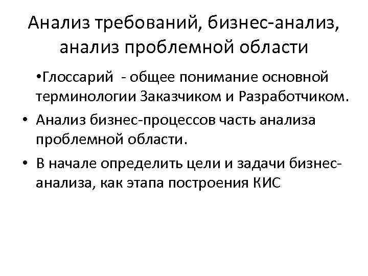 Анализ требований, бизнес-анализ, анализ проблемной области • Глоссарий - общее понимание основной терминологии Заказчиком
