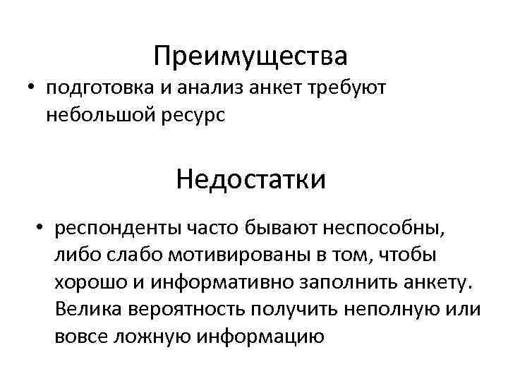 Преимущества • подготовка и анализ анкет требуют небольшой ресурс Недостатки • респонденты часто бывают