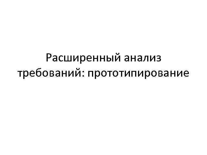 Расширенный анализ требований: прототипирование 