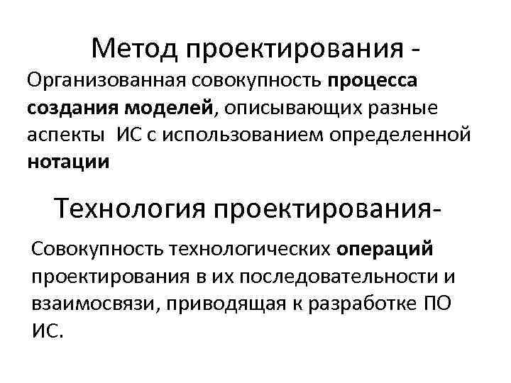 Метод проектирования - Организованная совокупность процесса создания моделей, описывающих разные аспекты ИС с использованием