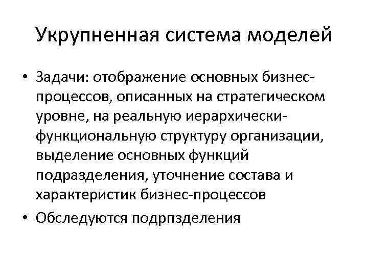 Укрупненная система моделей • Задачи: отображение основных бизнеспроцессов, описанных на стратегическом уровне, на реальную