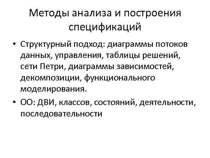 Методы анализа и построения спецификаций • Структурный подход: диаграммы потоков данных, управления, таблицы решений,