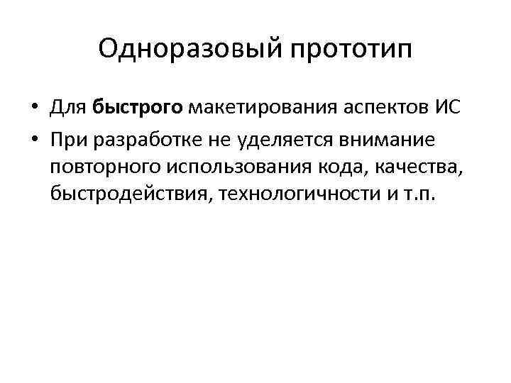 Одноразовый прототип • Для быстрого макетирования аспектов ИС • При разработке не уделяется внимание