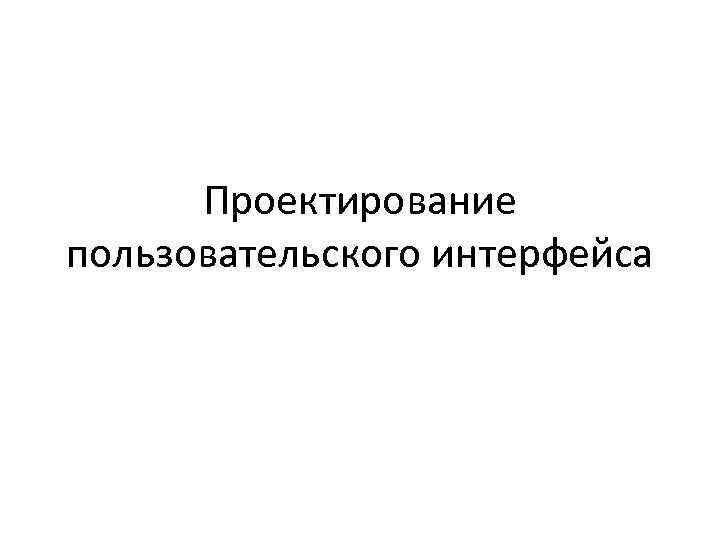 Проектирование пользовательского интерфейса 