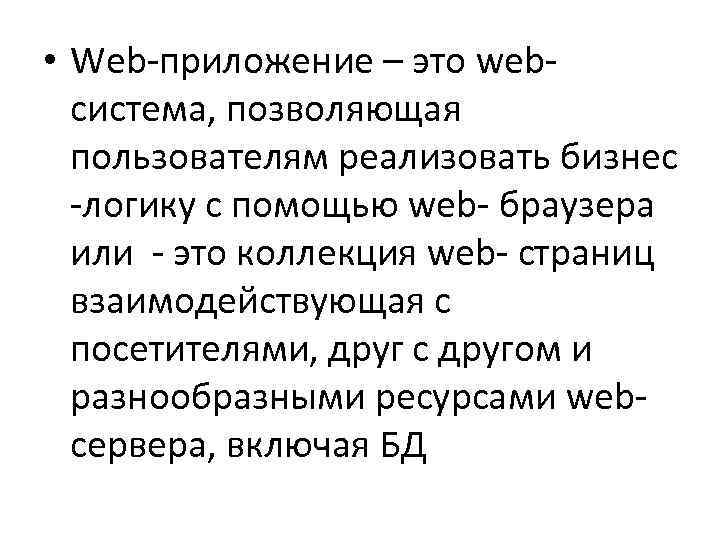  • Web-приложение – это webсистема, позволяющая пользователям реализовать бизнес -логику с помощью web-
