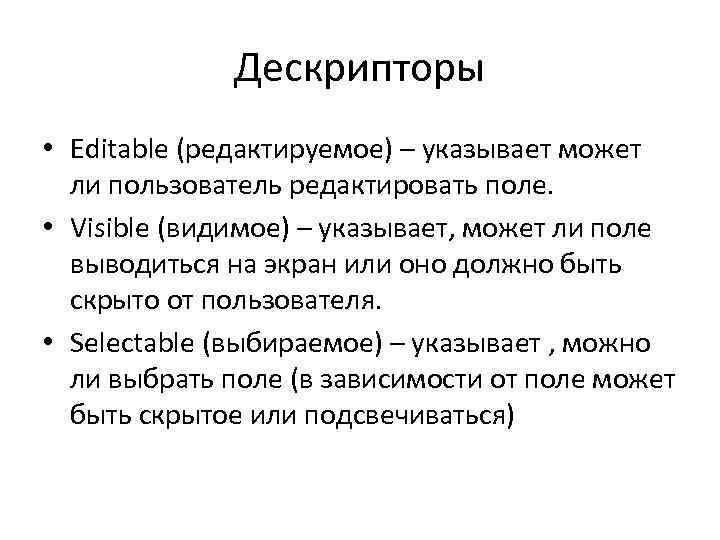 Дескрипторы • Editable (редактируемое) – указывает может ли пользователь редактировать поле. • Visible (видимое)