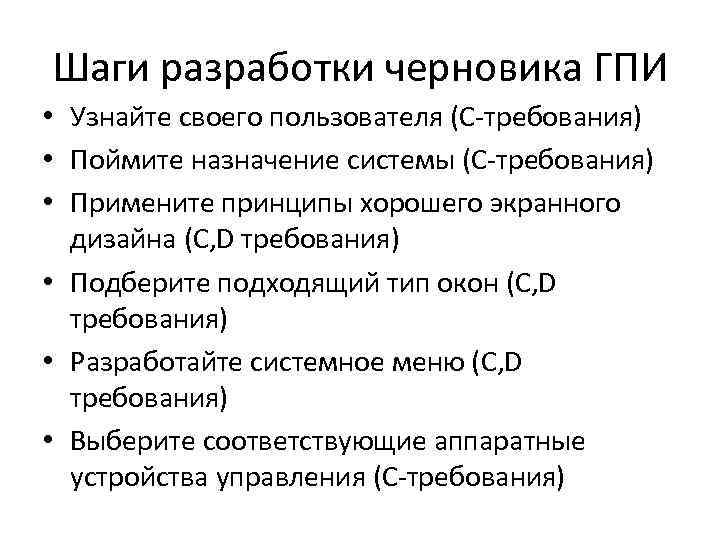 Шаги разработки черновика ГПИ • Узнайте своего пользователя (С-требования) • Поймите назначение системы (С-требования)