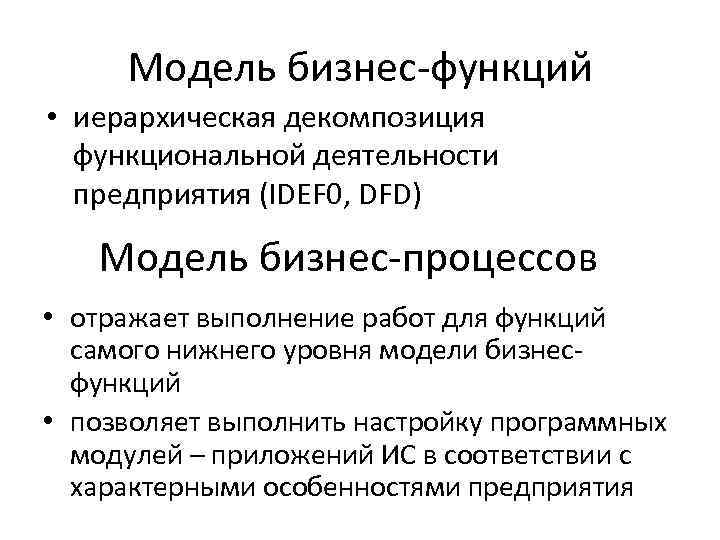 Модель бизнес-функций • иерархическая декомпозиция функциональной деятельности предприятия (IDEF 0, DFD) Модель бизнес-процессов •