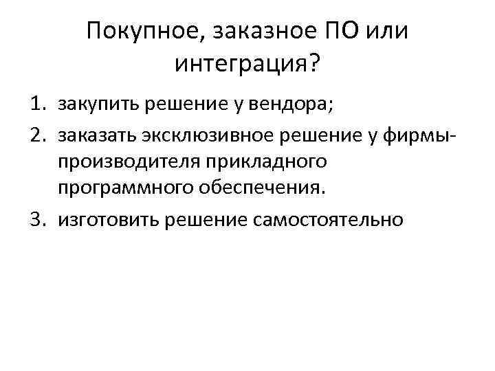 Покупное, заказное ПО или интеграция? 1. закупить решение у вендора; 2. заказать эксклюзивное решение