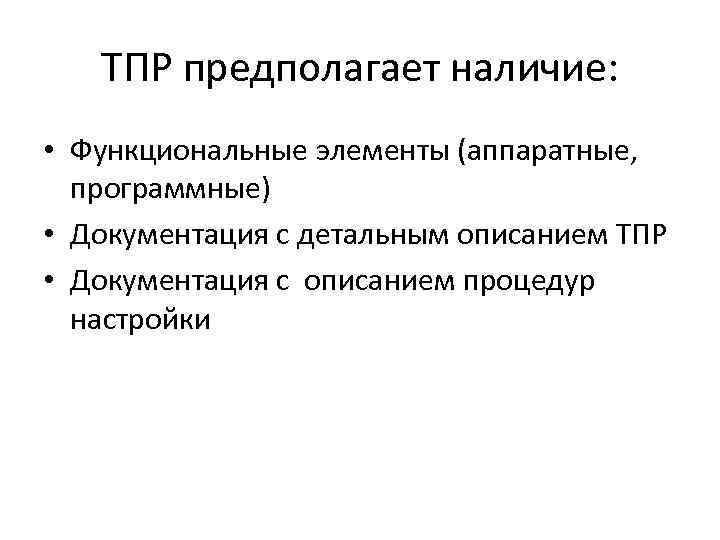 ТПР предполагает наличие: • Функциональные элементы (аппаратные, программные) • Документация с детальным описанием ТПР