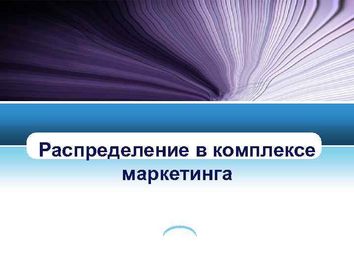 Распределение в комплексе маркетинга 