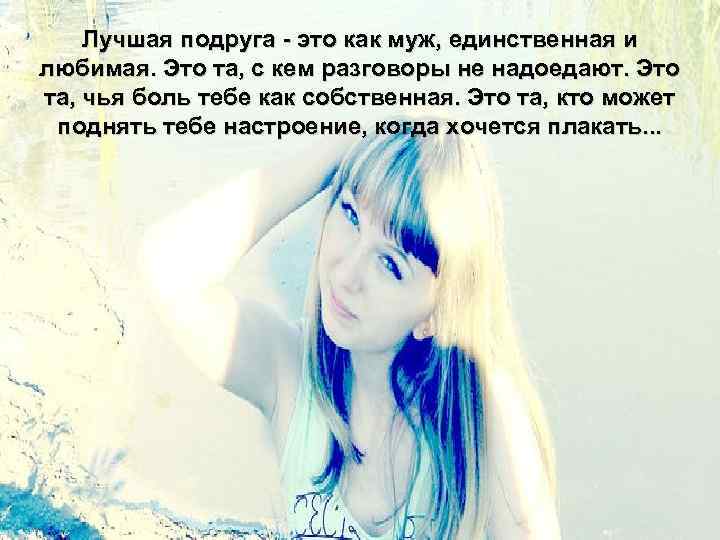 Лучшая подруга - это как муж, единственная и любимая. Это та, с кем разговоры