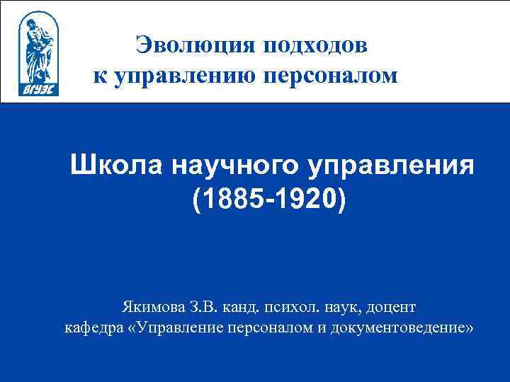 Эволюция подходов к управлению персоналом Школа научного управления (1885 -1920) Якимова З. В. канд.