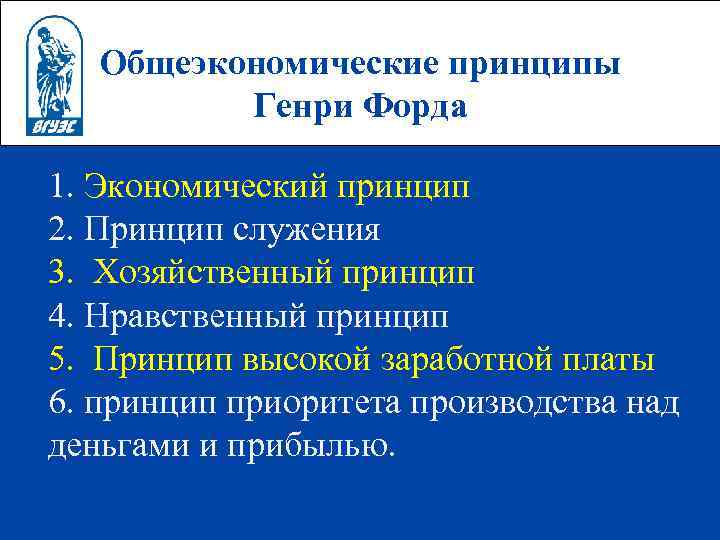 Общеэкономические принципы Генри Форда 1. Экономический принцип 2. Принцип служения 3. Хозяйственный принцип 4.