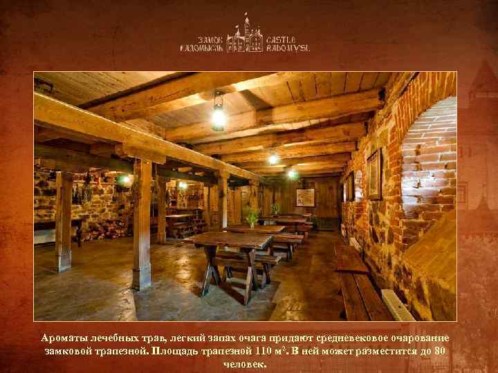 Ароматы лечебных трав, легкий запах очага придают средневековое очарование замковой трапезной. Площадь трапезной 110