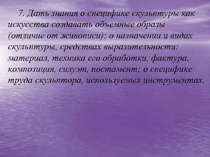 7. Дать знания о специфике скульптуры как искусства создавать объемные образы (отличие от живописи);