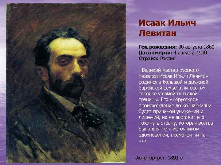 Исаак Ильич Левитан Год рождения: 30 августа 1860 Дата смерти: 4 августа 1900 Страна: