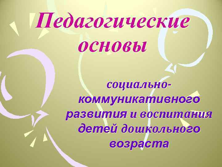 Педагогические основы социальнокоммуникативного развития и воспитания детей дошкольного возраста 