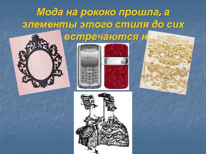 Мода на рококо прошла, а элементы этого стиля до сих пор встречаются нам. 