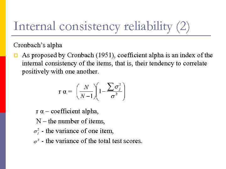 Internal consistency reliability (2) Cronbach’s alpha p As proposed by Cronbach (1951), coefficient alpha