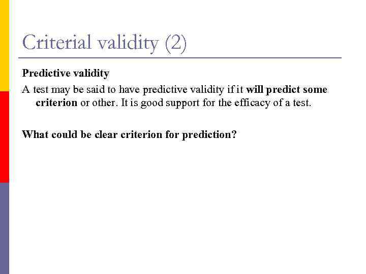 Criterial validity (2) Predictive validity A test may be said to have predictive validity