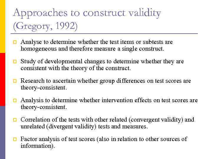 Approaches to construct validity (Gregory, 1992) p Analyse to determine whether the test items