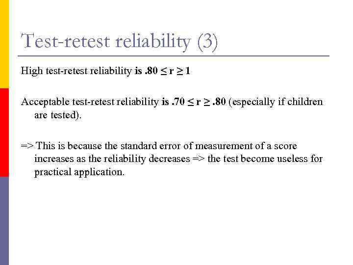 Test-retest reliability (3) High test-retest reliability is. 80 ≤ r ≥ 1 Acceptable test-retest