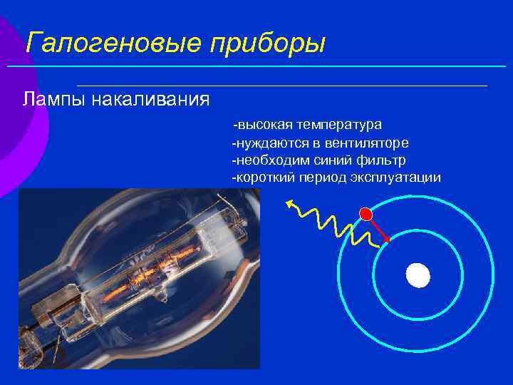 Галогеновые приборы Лампы накаливания -высокая температура -нуждаются в вентиляторе -необходим синий фильтр -короткий период