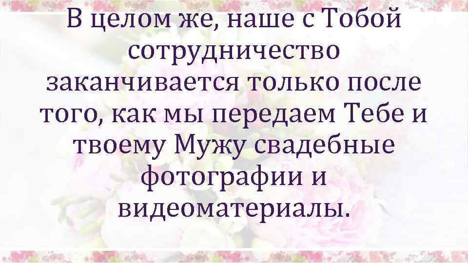В целом же, наше с Тобой сотрудничество заканчивается только после того, как мы передаем