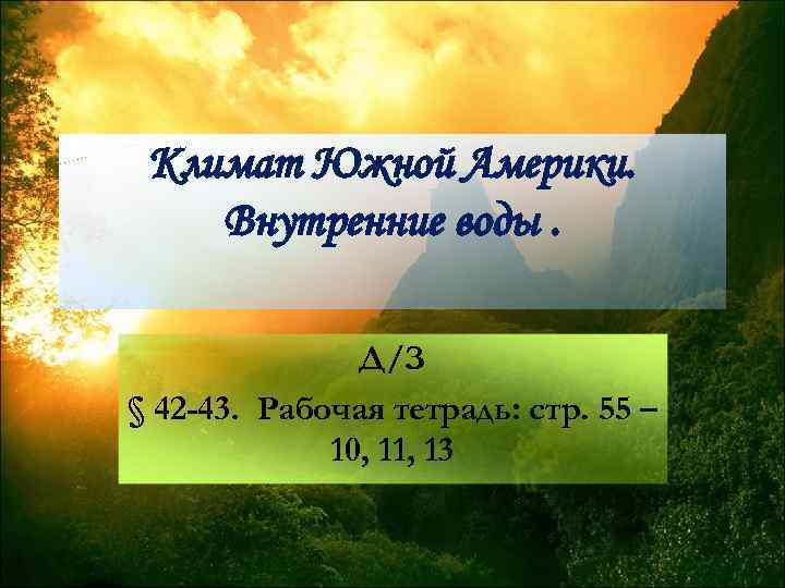 Климат Южной Америки. Внутренние воды. Д/З § 42 -43. Рабочая тетрадь: стр. 55 –
