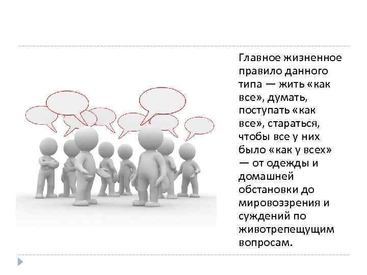 Главное жизненное правило данного типа — жить «как все» , думать, поступать «как все»