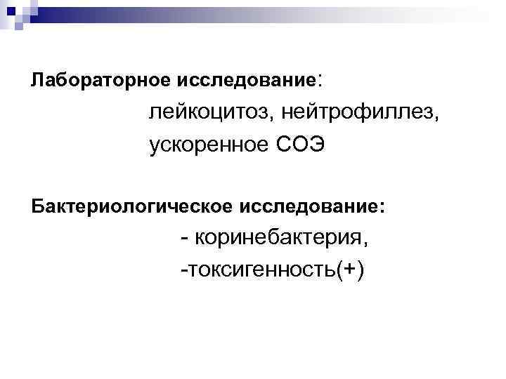 Лабораторное исследование: лейкоцитоз, нейтрофиллез, ускоренное СОЭ Бактериологическое исследование: - коринебактерия, -токсигенность(+) 